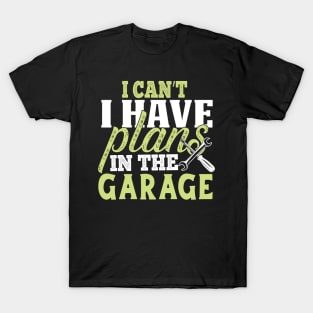 Sorry I Can't I Have Plans In The Garage T-Shirt